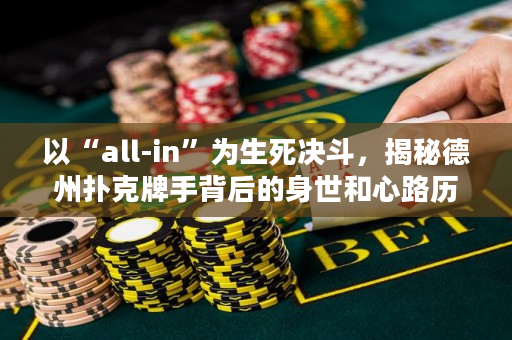 以“all-in”为生死决斗，揭秘德州扑克牌手背后的身世和心路历程