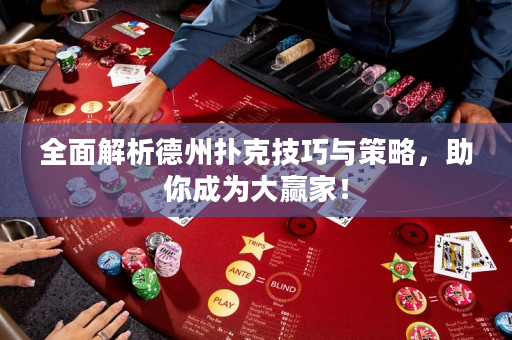 全面解析德州扑克技巧与策略，助你成为大赢家！