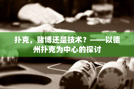 扑克，赌博还是技术？——以德州扑克为中心的探讨