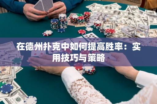 在德州扑克中如何提高胜率：实用技巧与策略