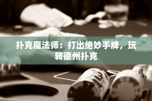扑克魔法师：打出绝妙手牌，玩转德州扑克