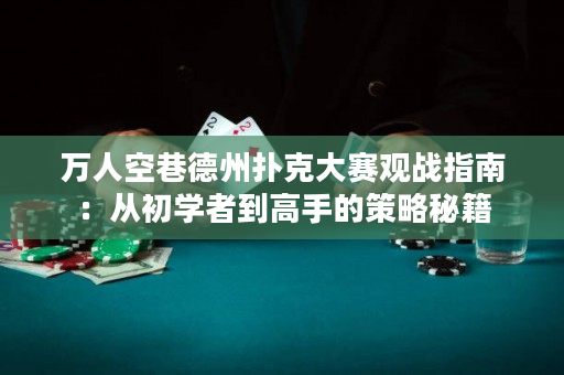 万人空巷德州扑克大赛观战指南：从初学者到高手的策略秘籍
