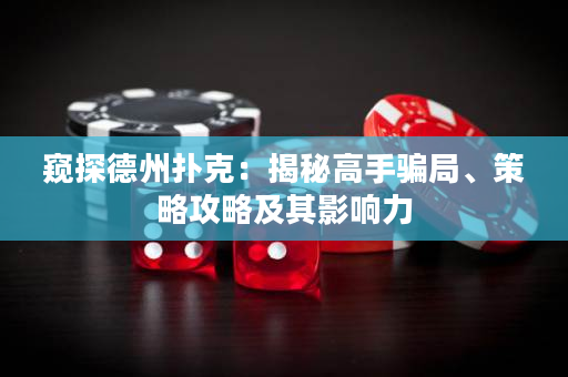 窥探德州扑克：揭秘高手骗局、策略攻略及其影响力