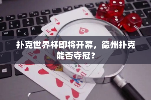 扑克世界杯即将开幕，德州扑克能否夺冠？