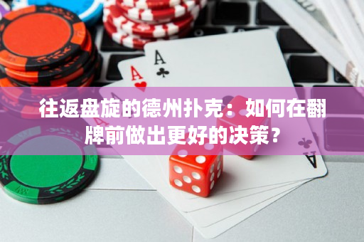 往返盘旋的德州扑克：如何在翻牌前做出更好的决策？
