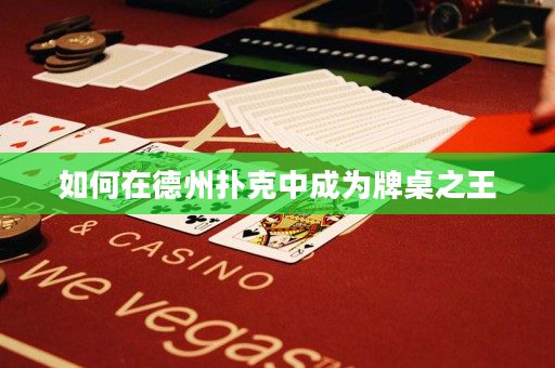 如何在德州扑克中成为牌桌之王
