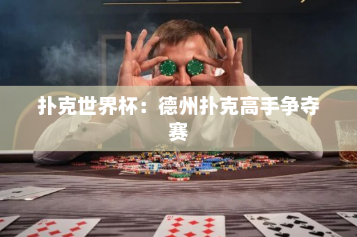 扑克世界杯：德州扑克高手争夺赛