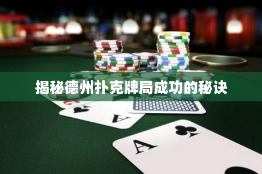 揭秘德州扑克牌局成功的秘诀