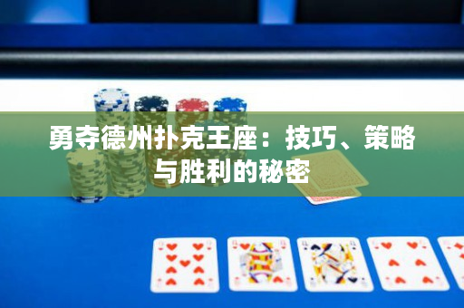 勇夺德州扑克王座：技巧、策略与胜利的秘密