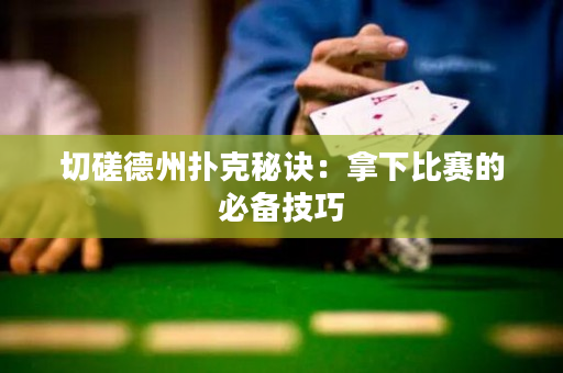 切磋德州扑克秘诀：拿下比赛的必备技巧