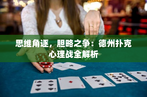 思维角逐，胆略之争：德州扑克心理战全解析