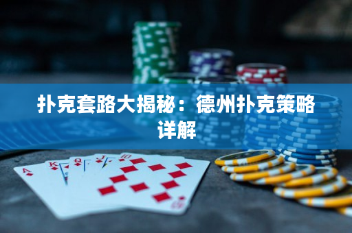 扑克套路大揭秘：德州扑克策略详解