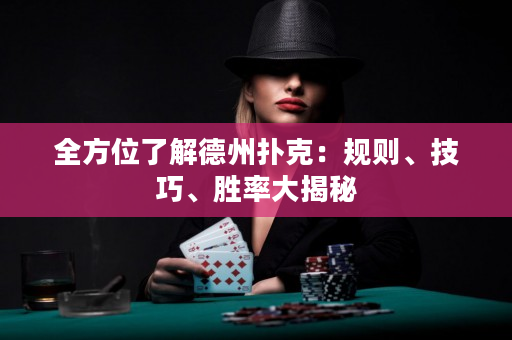 全方位了解德州扑克：规则、技巧、胜率大揭秘