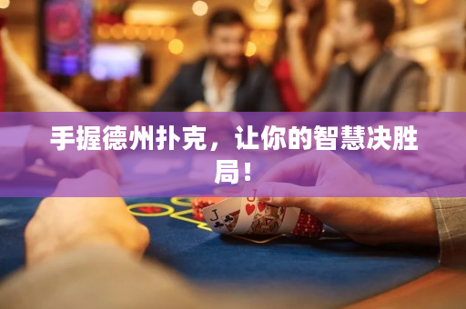 手握德州扑克，让你的智慧决胜局！