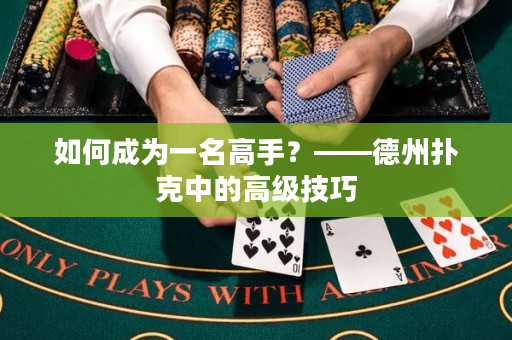 如何成为一名高手？——德州扑克中的高级技巧