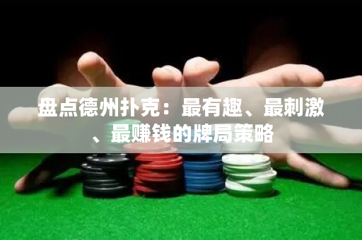 盘点德州扑克：最有趣、最刺激、最赚钱的牌局策略