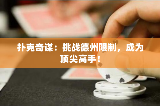 扑克奇谋：挑战德州限制，成为顶尖高手！