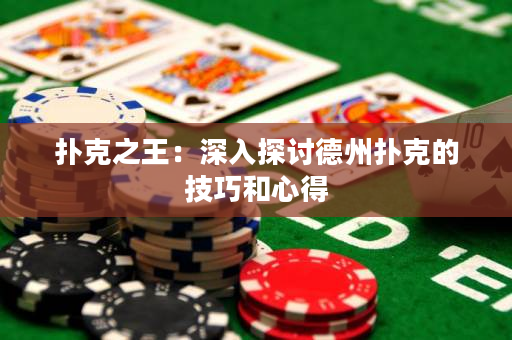 扑克之王：深入探讨德州扑克的技巧和心得