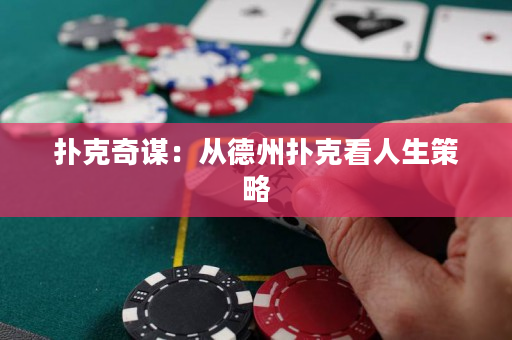 扑克奇谋：从德州扑克看人生策略