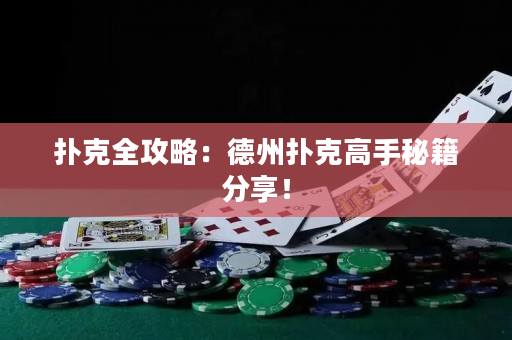 扑克全攻略：德州扑克高手秘籍分享！