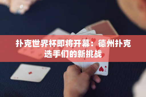 扑克世界杯即将开幕：德州扑克选手们的新挑战