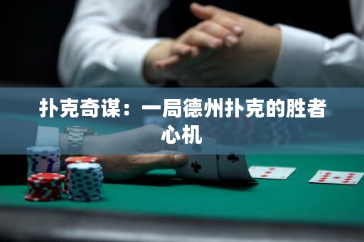 扑克奇谋：一局德州扑克的胜者心机