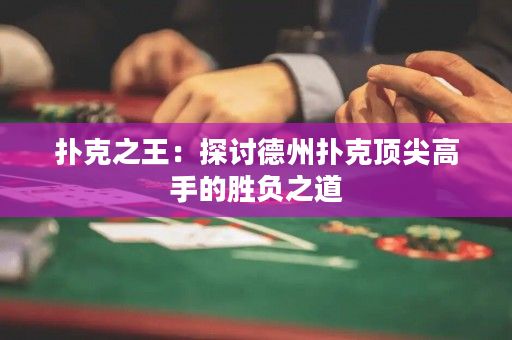 扑克之王：探讨德州扑克顶尖高手的胜负之道