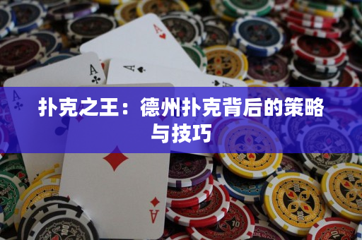扑克之王：德州扑克背后的策略与技巧