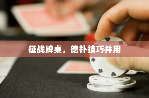 征战牌桌，德扑技巧并用