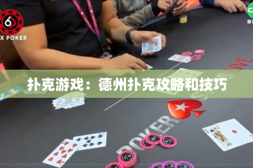 扑克游戏：德州扑克攻略和技巧