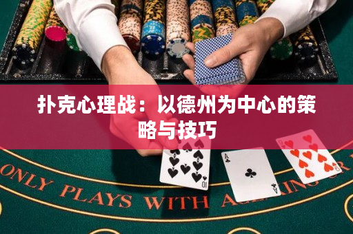 扑克心理战：以德州为中心的策略与技巧
