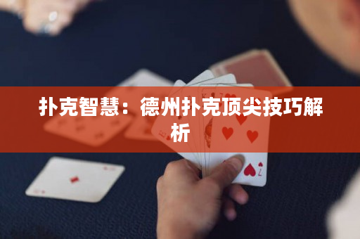 扑克智慧：德州扑克顶尖技巧解析