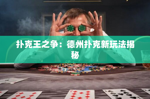 扑克王之争：德州扑克新玩法揭秘