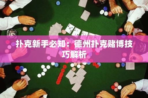 扑克新手必知：德州扑克赌博技巧解析