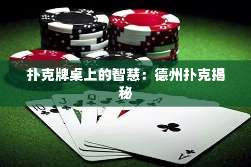 扑克牌桌上的智慧：德州扑克揭秘
