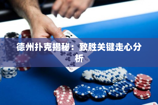德州扑克揭秘：致胜关键走心分析