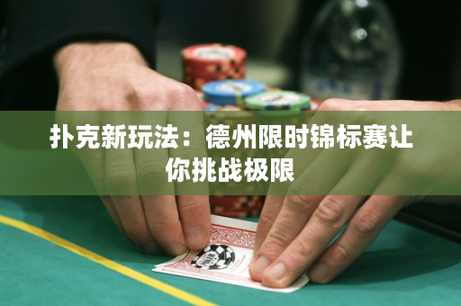 扑克新玩法：德州限时锦标赛让你挑战极限