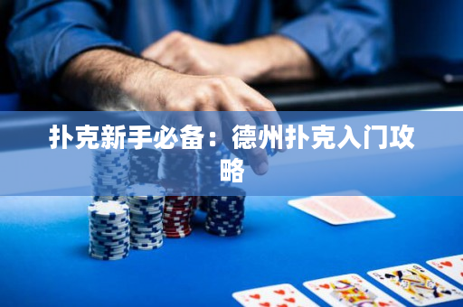 扑克新手必备：德州扑克入门攻略