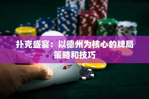 扑克盛宴：以德州为核心的牌局策略和技巧