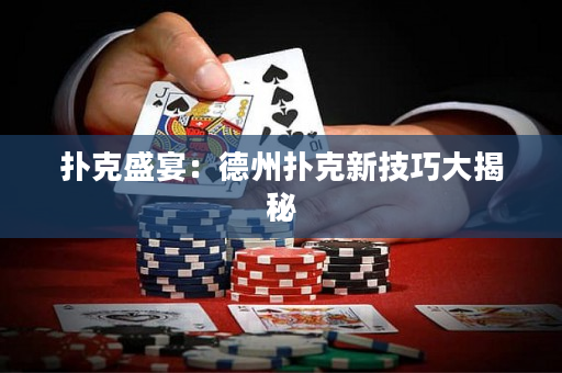 扑克盛宴：德州扑克新技巧大揭秘