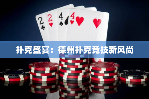 扑克盛宴：德州扑克竞技新风尚