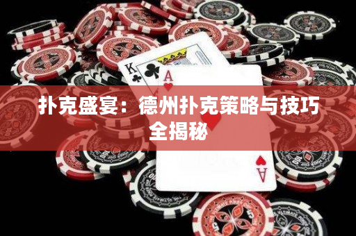 扑克盛宴：德州扑克策略与技巧全揭秘