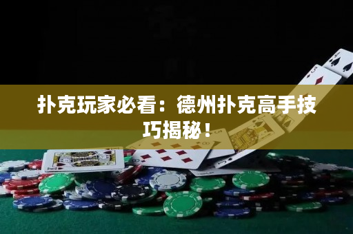 扑克玩家必看：德州扑克高手技巧揭秘！