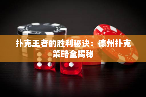 扑克王者的胜利秘诀：德州扑克策略全揭秘
