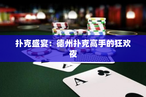 扑克盛宴：德州扑克高手的狂欢夜