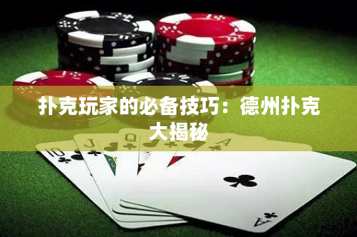 扑克玩家的必备技巧：德州扑克大揭秘