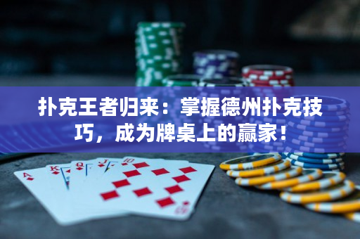 扑克王者归来：掌握德州扑克技巧，成为牌桌上的赢家！