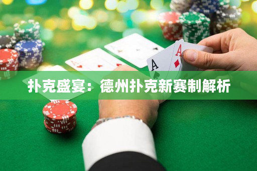 扑克盛宴：德州扑克新赛制解析