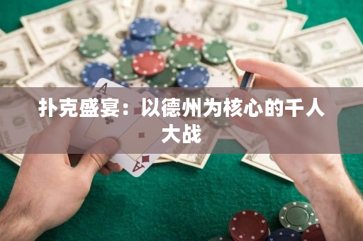 扑克盛宴：以德州为核心的千人大战