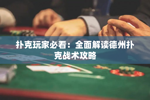 扑克玩家必看：全面解读德州扑克战术攻略